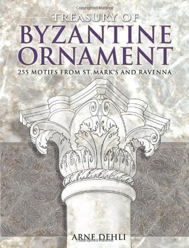 Treasury of Byzantine Ornament: 255 Motifs from St. Mark’s and Ravenna (Dover Pictorial Archive)