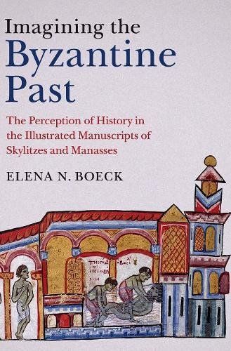 Imagining the Byzantine Past: The Perception of History in the Illustrated Manuscripts of Skylitzes and Manasses